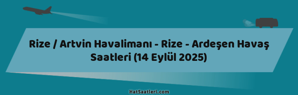 Rize / Artvin Havalimanı - Rize - Ardeşen Havaş Saatleri (14 Eylül 2025)